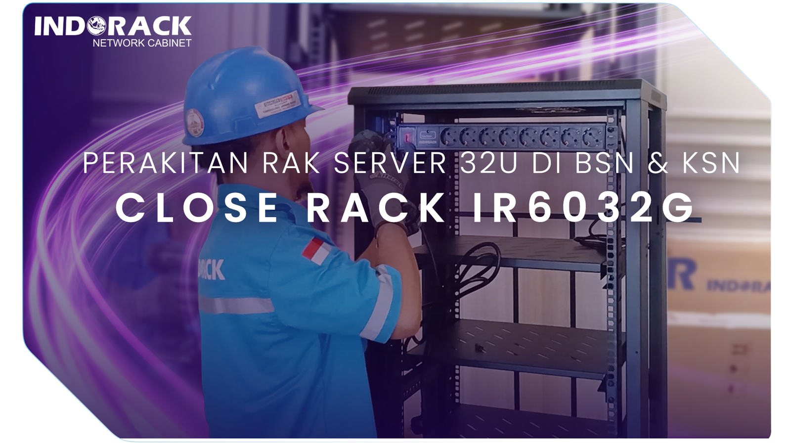 PERAKITAN RAK SERVER 32U DI BSN & KSN - CLOSE RACK IR6032G